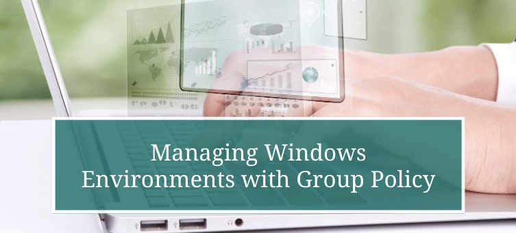 Managing Windows Environments with Group Policy | SPS Training